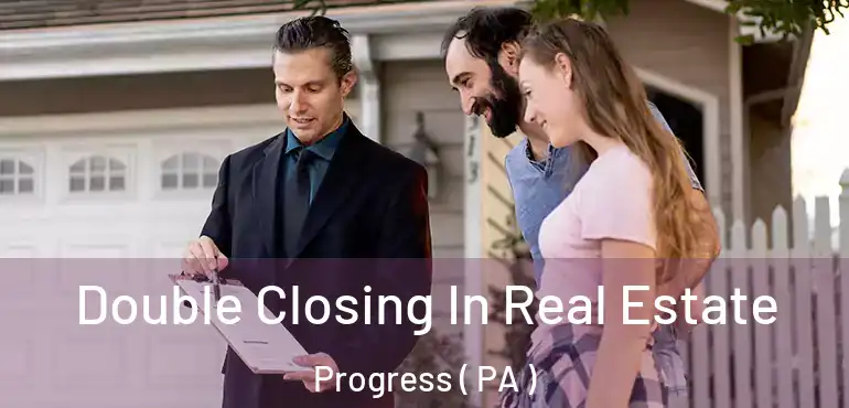  Double Closing In Real Estate Progress ( PA )