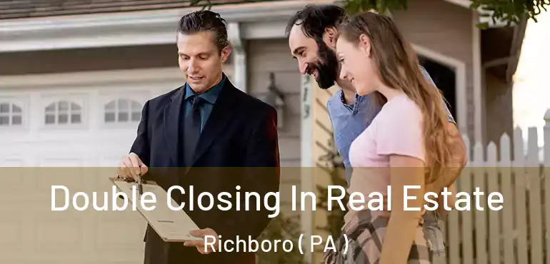 Double Closing In Real Estate Richboro ( PA )