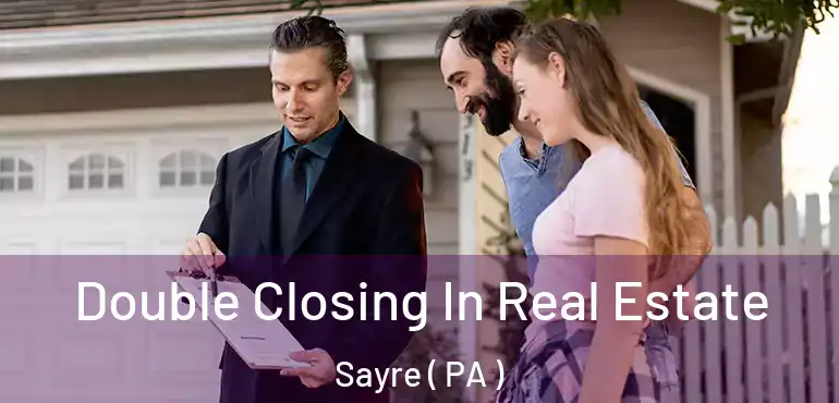  Double Closing In Real Estate Sayre ( PA )