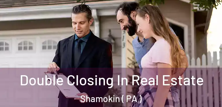  Double Closing In Real Estate Shamokin ( PA )
