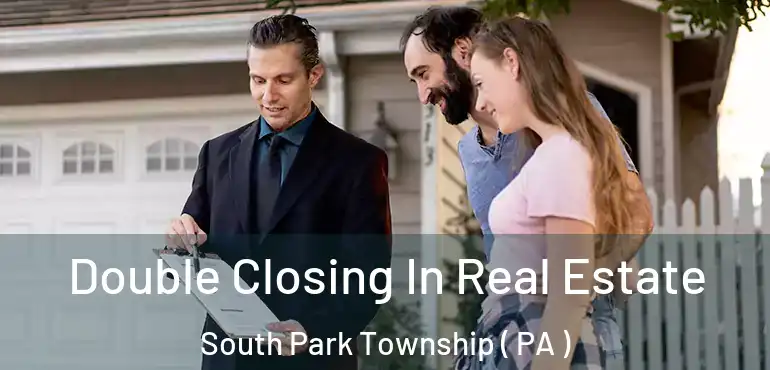  Double Closing In Real Estate South Park Township ( PA )