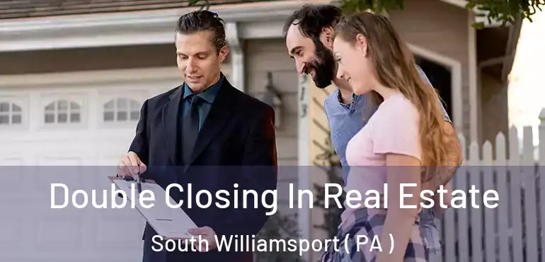  Double Closing In Real Estate South Williamsport ( PA )