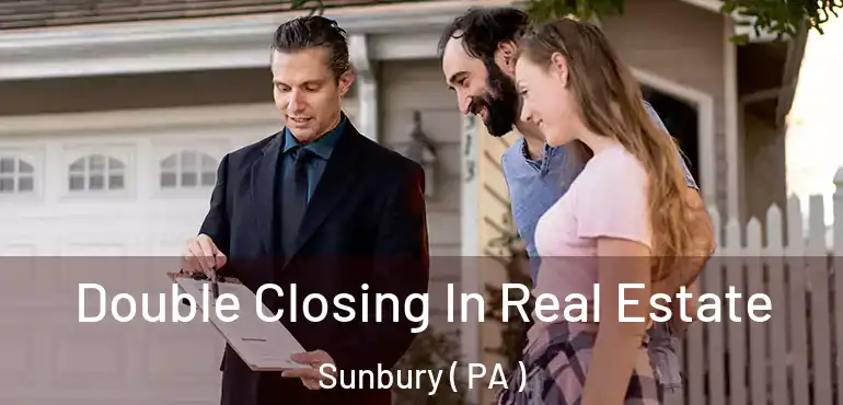  Double Closing In Real Estate Sunbury ( PA )