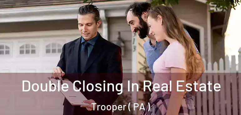  Double Closing In Real Estate Trooper ( PA )