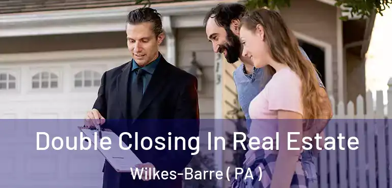  Double Closing In Real Estate Wilkes-Barre ( PA )