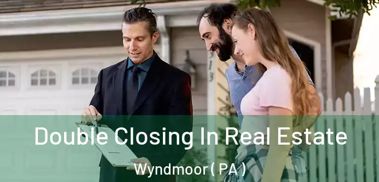  Double Closing In Real Estate Wyndmoor ( PA )