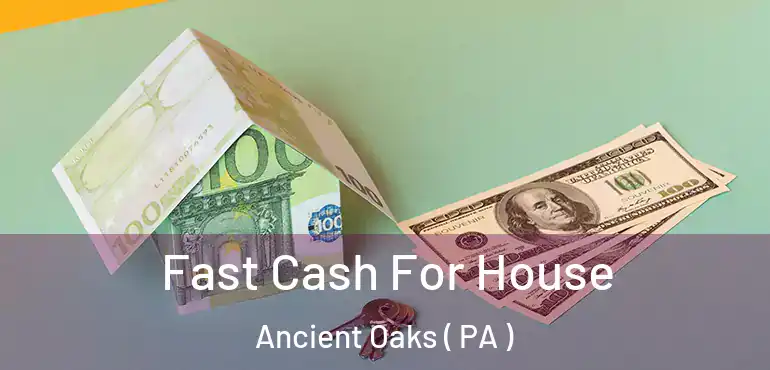  Fast Cash For House Ancient Oaks ( PA )