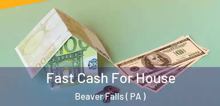  Fast Cash For House Beaver Falls ( PA )