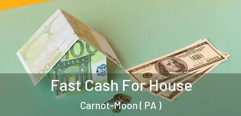  Fast Cash For House Carnot-Moon ( PA )