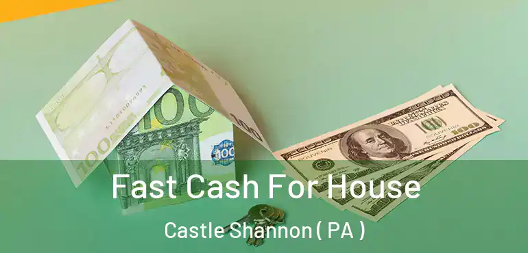  Fast Cash For House Castle Shannon ( PA )