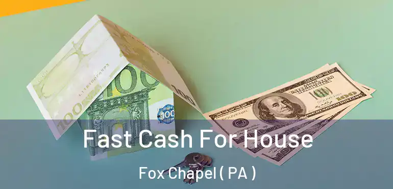  Fast Cash For House Fox Chapel ( PA )