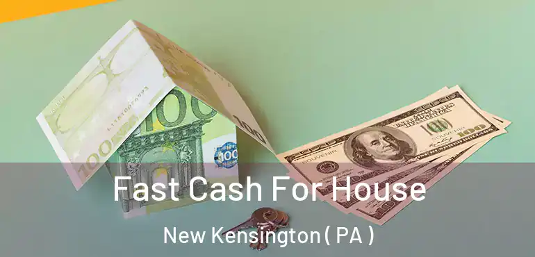  Fast Cash For House New Kensington ( PA )