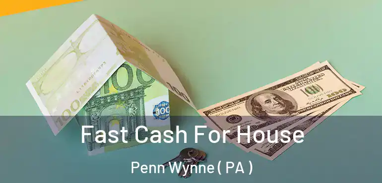  Fast Cash For House Penn Wynne ( PA )