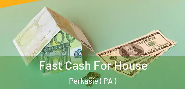  Fast Cash For House Perkasie ( PA )