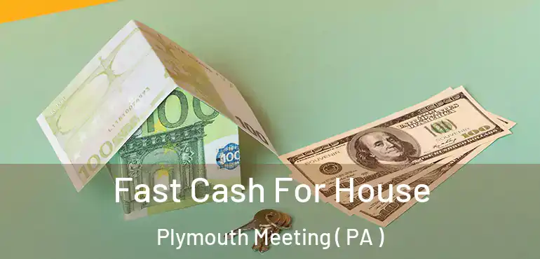  Fast Cash For House Plymouth Meeting ( PA )