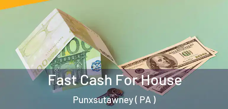  Fast Cash For House Punxsutawney ( PA )