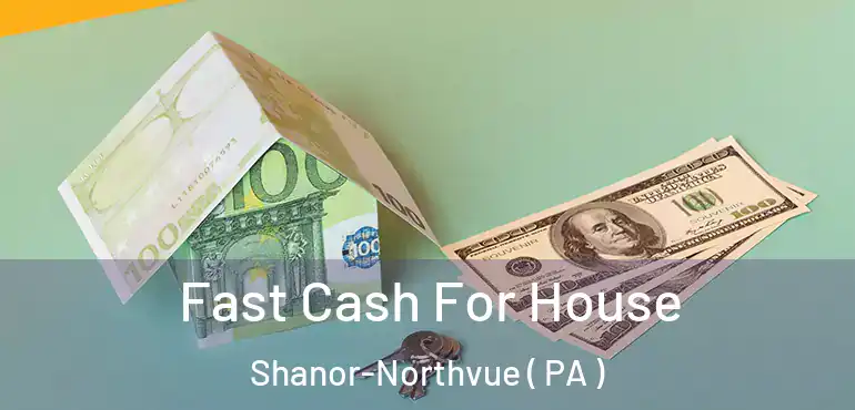  Fast Cash For House Shanor-Northvue ( PA )