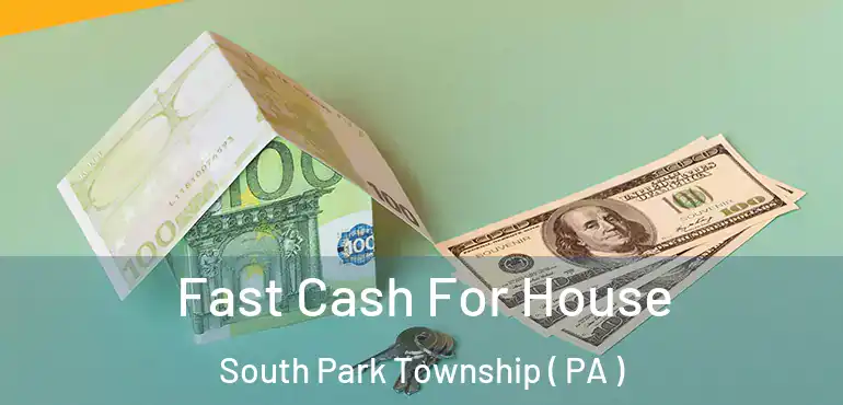  Fast Cash For House South Park Township ( PA )