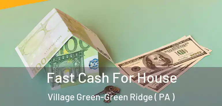  Fast Cash For House Village Green-Green Ridge ( PA )