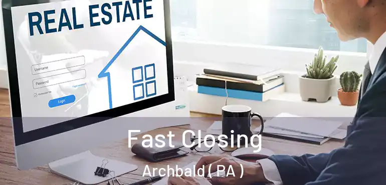  Fast Closing Archbald ( PA )