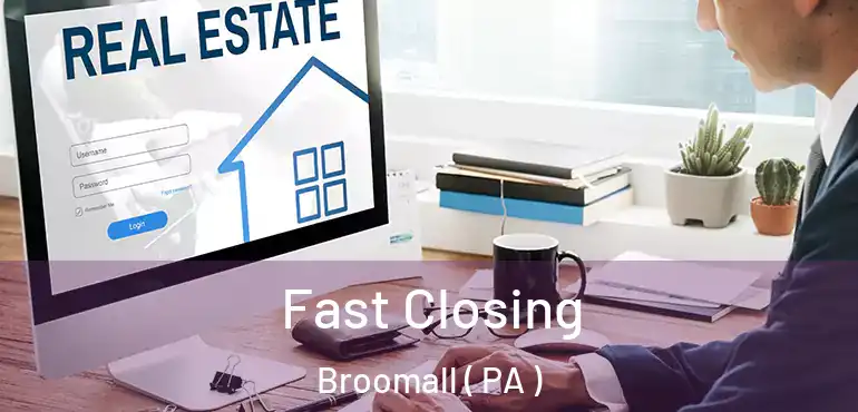  Fast Closing Broomall ( PA )
