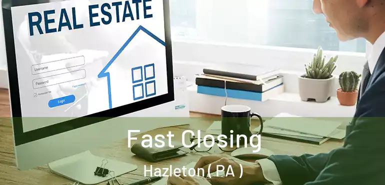  Fast Closing Hazleton ( PA )