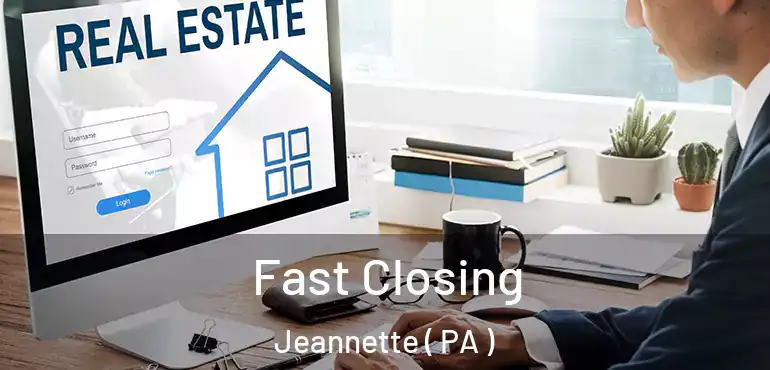  Fast Closing Jeannette ( PA )