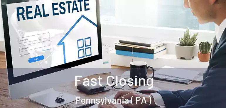 Fast Closing Pennsylvania ( PA )