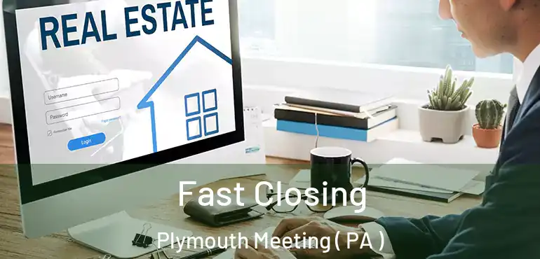  Fast Closing Plymouth Meeting ( PA )