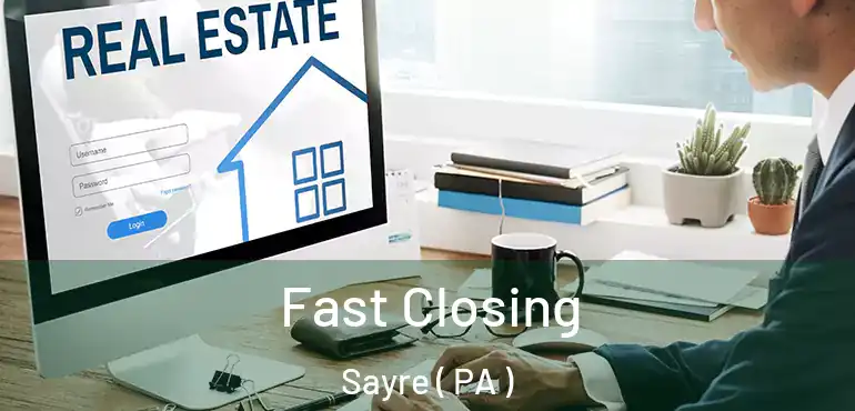  Fast Closing Sayre ( PA )