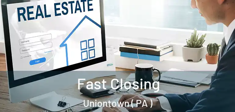  Fast Closing Uniontown ( PA )