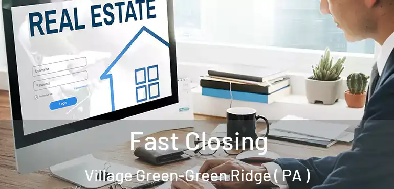  Fast Closing Village Green-Green Ridge ( PA )