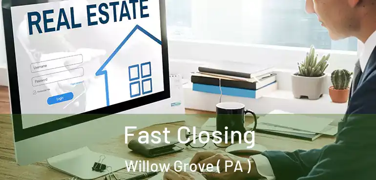  Fast Closing Willow Grove ( PA )
