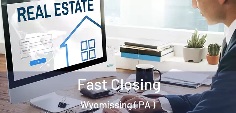  Fast Closing Wyomissing ( PA )