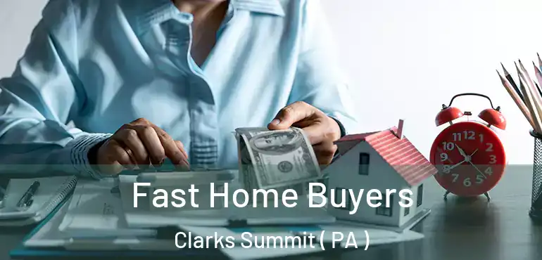  Fast Home Buyers Clarks Summit ( PA )