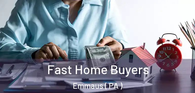  Fast Home Buyers Emmaus ( PA )