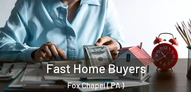  Fast Home Buyers Fox Chapel ( PA )