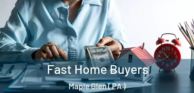  Fast Home Buyers Maple Glen ( PA )