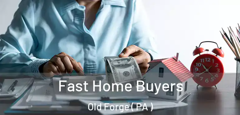  Fast Home Buyers Old Forge ( PA )