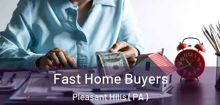  Fast Home Buyers Pleasant Hills ( PA )