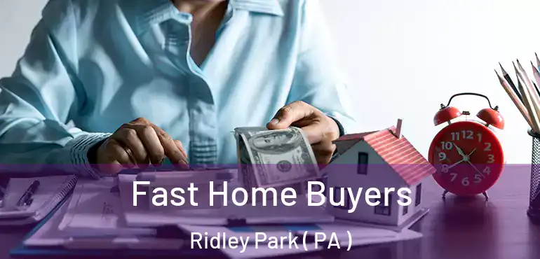  Fast Home Buyers Ridley Park ( PA )