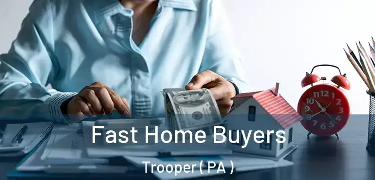  Fast Home Buyers Trooper ( PA )