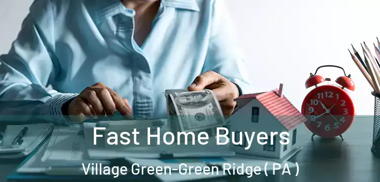  Fast Home Buyers Village Green-Green Ridge ( PA )