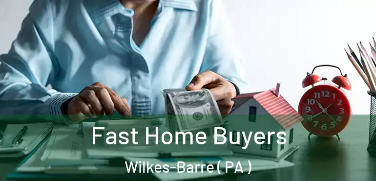  Fast Home Buyers Wilkes-Barre ( PA )