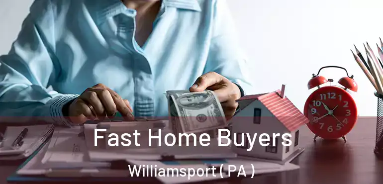  Fast Home Buyers Williamsport ( PA )