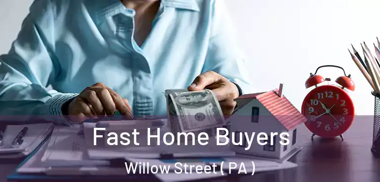  Fast Home Buyers Willow Street ( PA )