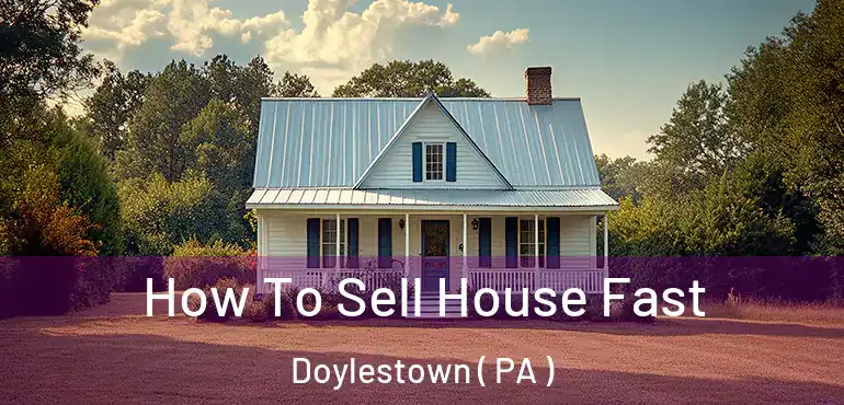  How To Sell House Fast Doylestown ( PA )