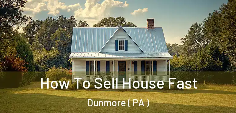  How To Sell House Fast Dunmore ( PA )