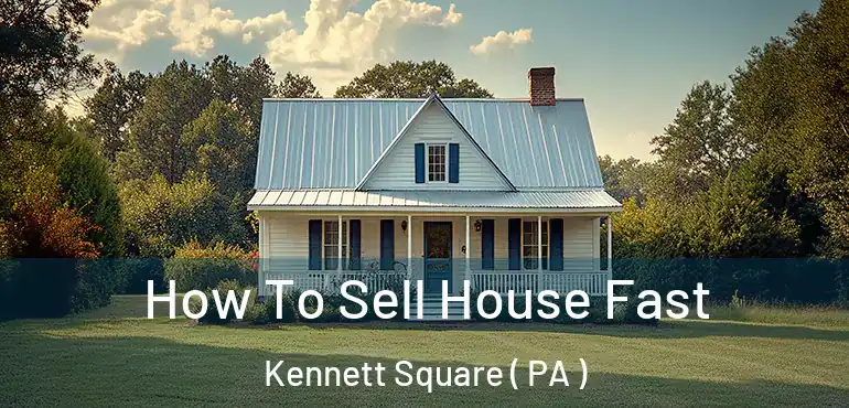  How To Sell House Fast Kennett Square ( PA )