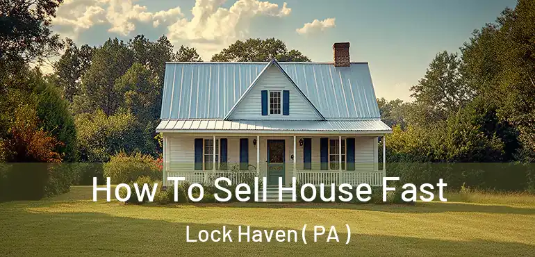  How To Sell House Fast Lock Haven ( PA )